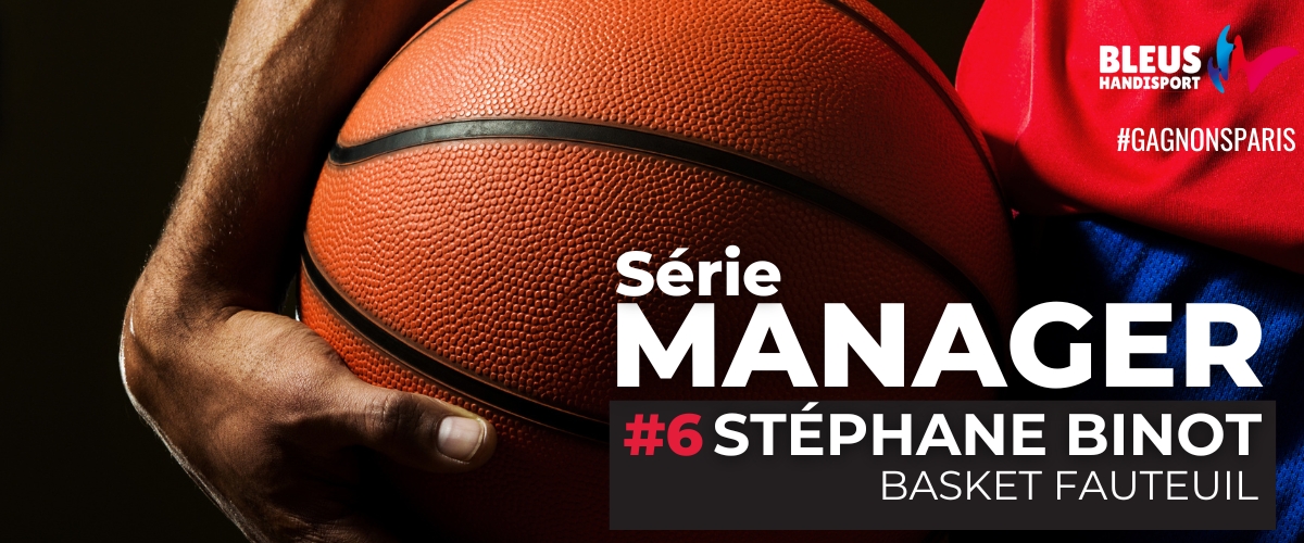 Série Manager : Stéphane Binot, basket fauteuil